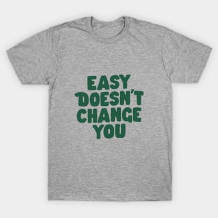 Easy Doesn't Change You in Green T-Shirt